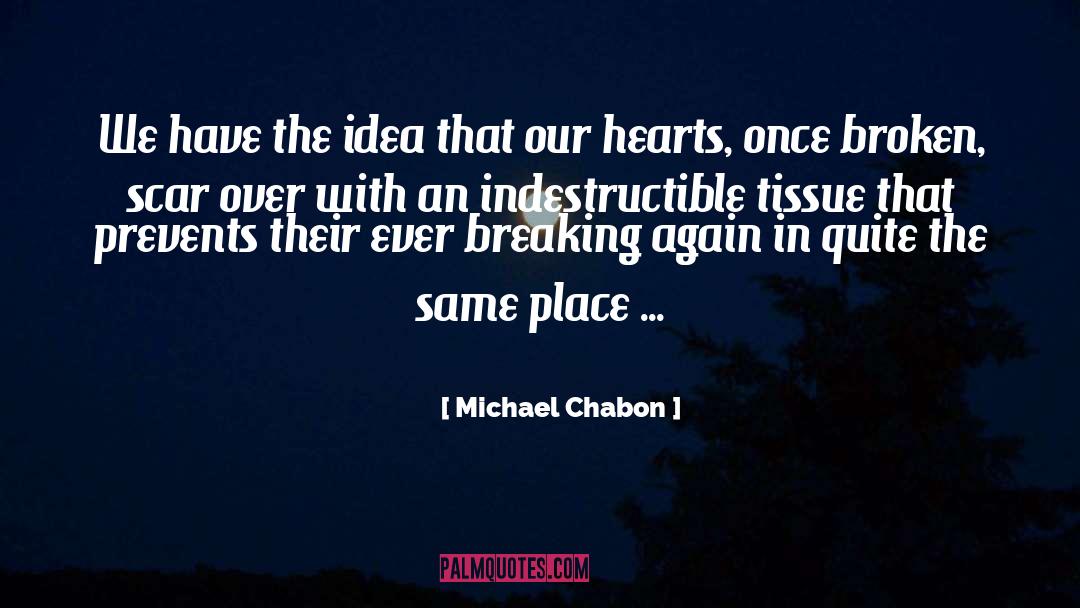 Michael Chabon Quotes: We have the idea that