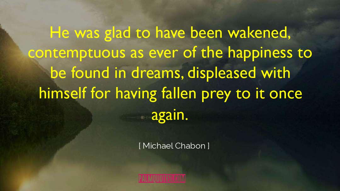 Michael Chabon Quotes: He was glad to have