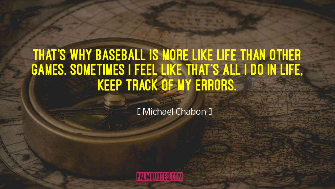 Michael Chabon Quotes: That's why baseball is more
