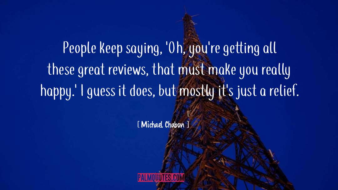 Michael Chabon Quotes: People keep saying, 'Oh, you're