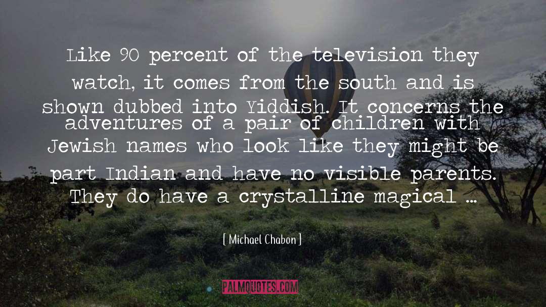 Michael Chabon Quotes: Like 90 percent of the