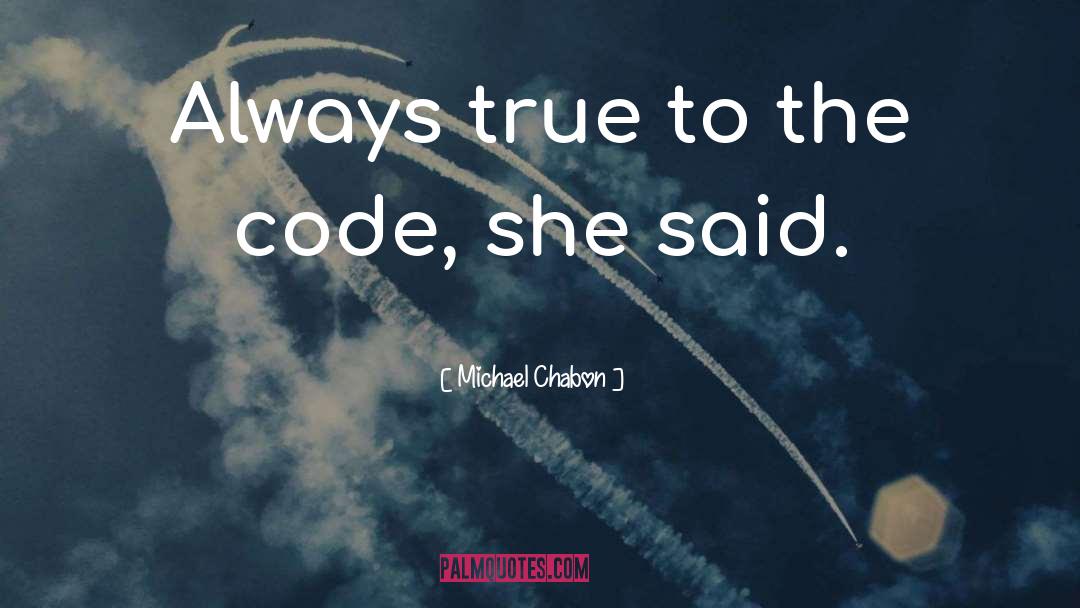Michael Chabon Quotes: Always true to the code,