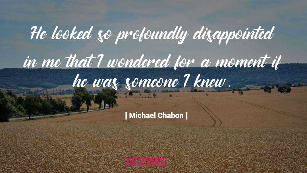 Michael Chabon Quotes: He looked so profoundly disappointed