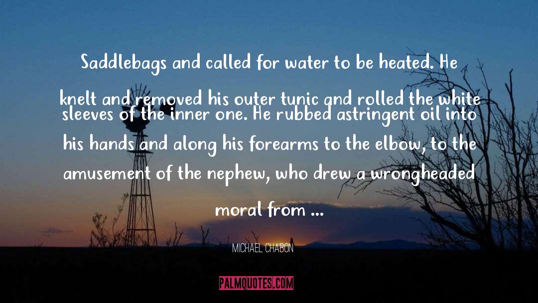 Michael Chabon Quotes: Saddlebags and called for water