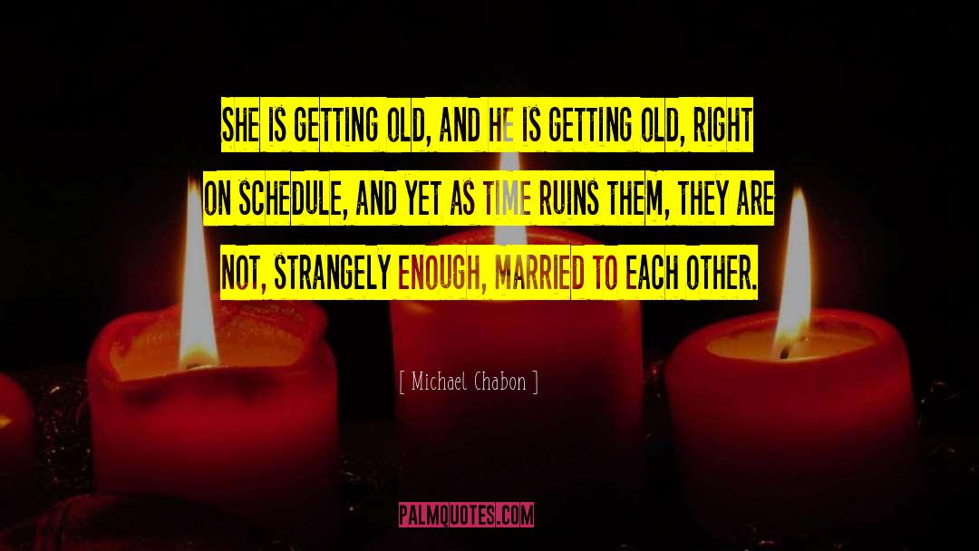 Michael Chabon Quotes: She is getting old, and