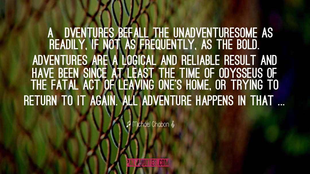 Michael Chabon Quotes: [A]dventures befall the unadventuresome as