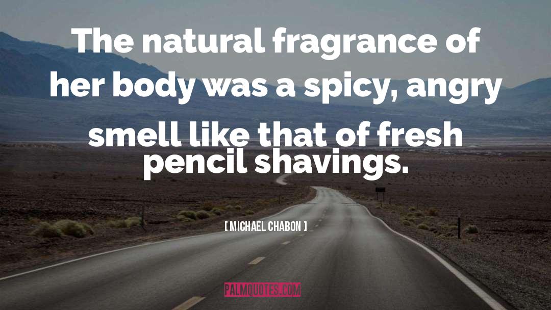 Michael Chabon Quotes: The natural fragrance of her
