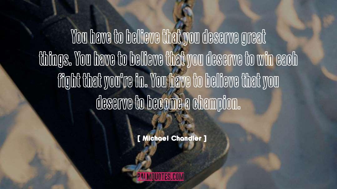 Michael Chandler Quotes: You have to believe that