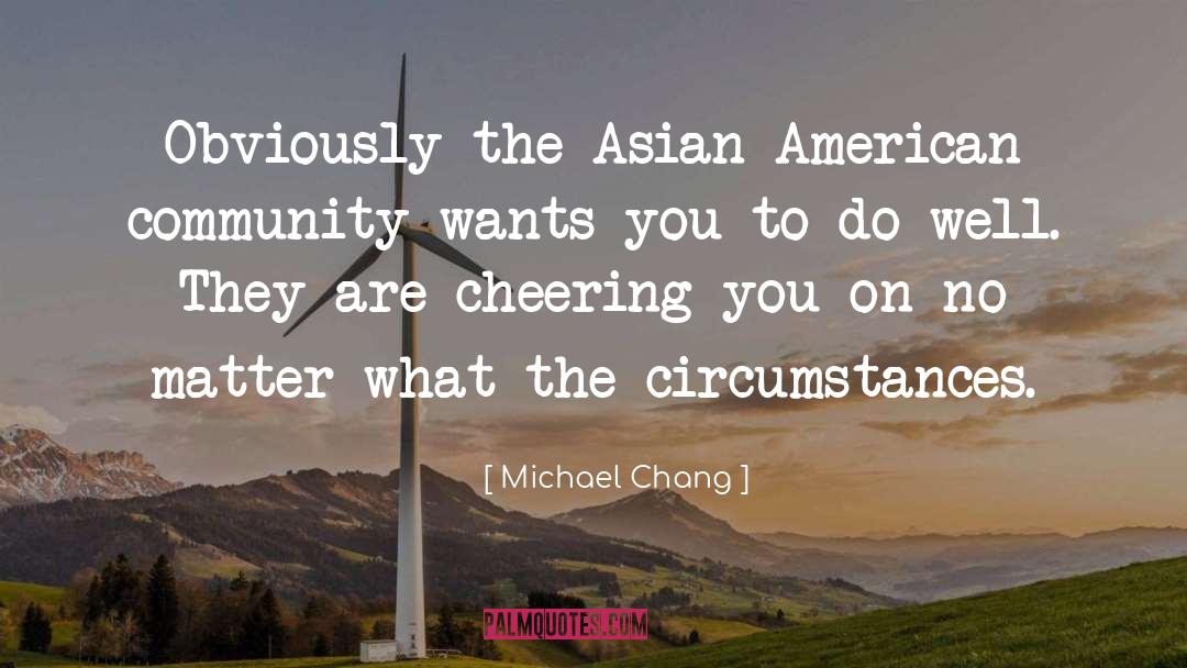 Michael Chang Quotes: Obviously the Asian American community