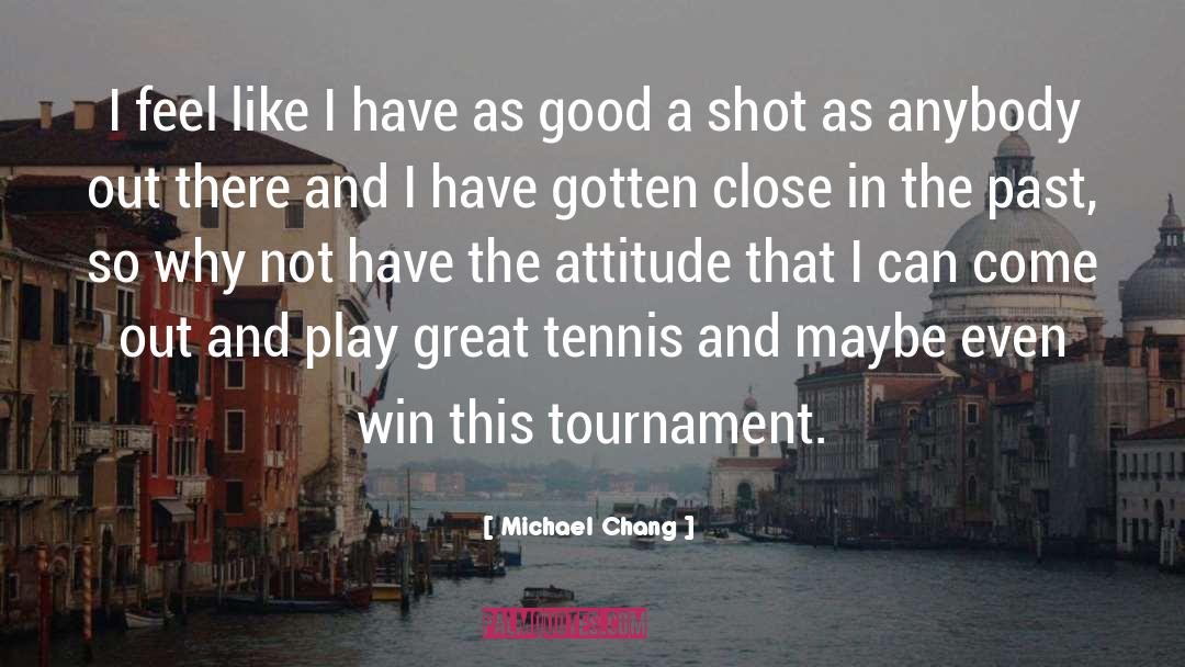 Michael Chang Quotes: I feel like I have