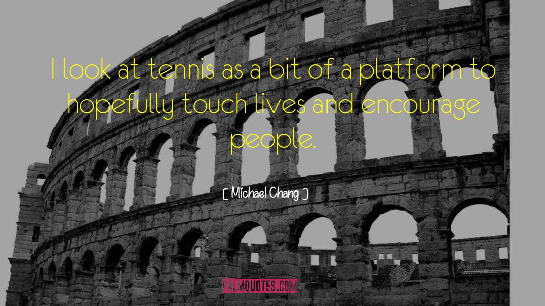 Michael Chang Quotes: I look at tennis as