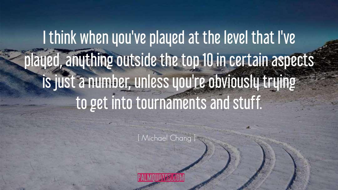 Michael Chang Quotes: I think when you've played
