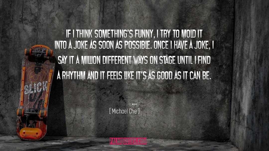 Michael Che Quotes: If I think something's funny,