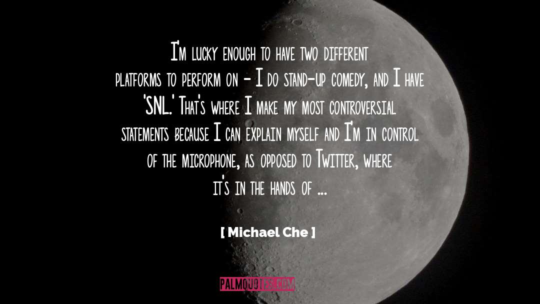 Michael Che Quotes: I'm lucky enough to have