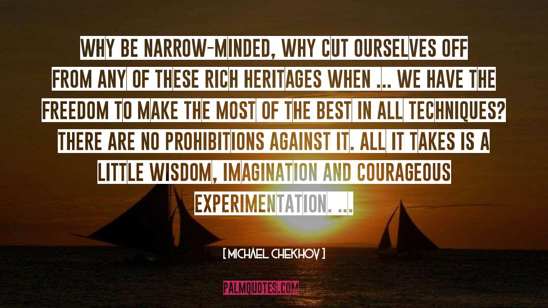 Michael Chekhov Quotes: Why be narrow-minded, why cut