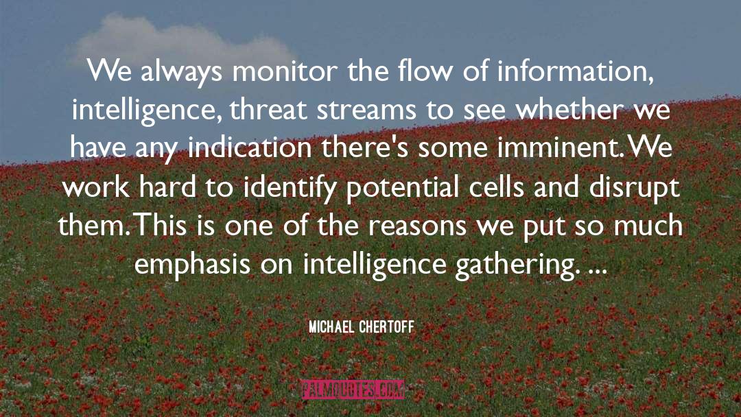 Michael Chertoff Quotes: We always monitor the flow