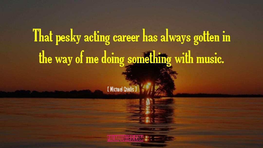 Michael Chiklis Quotes: That pesky acting career has