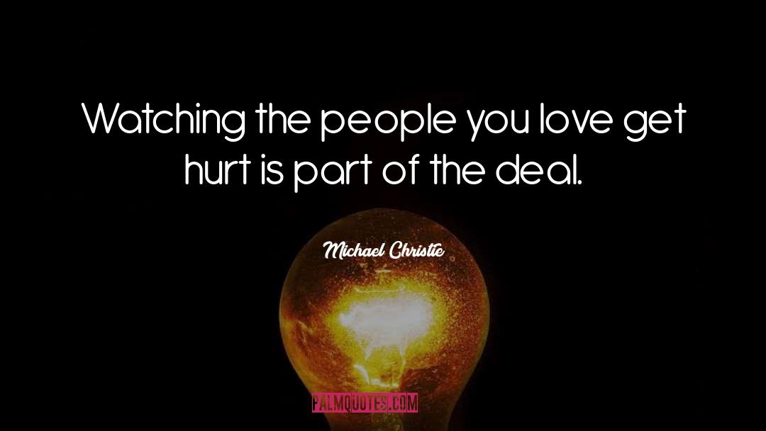 Michael Christie Quotes: Watching the people you love