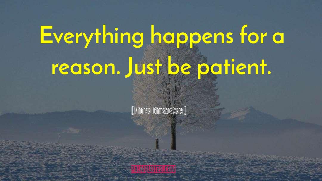 Michael Christos Zeis Quotes: Everything happens for a reason.
