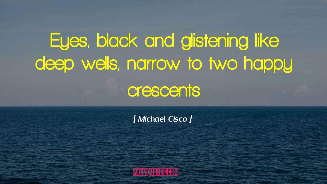 Michael Cisco Quotes: Eyes, black and glistening like