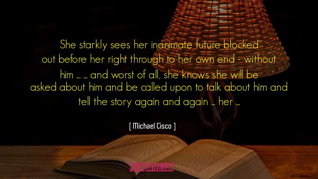 Michael Cisco Quotes: She starkly sees her inanimate