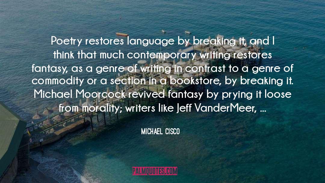Michael Cisco Quotes: Poetry restores language by breaking