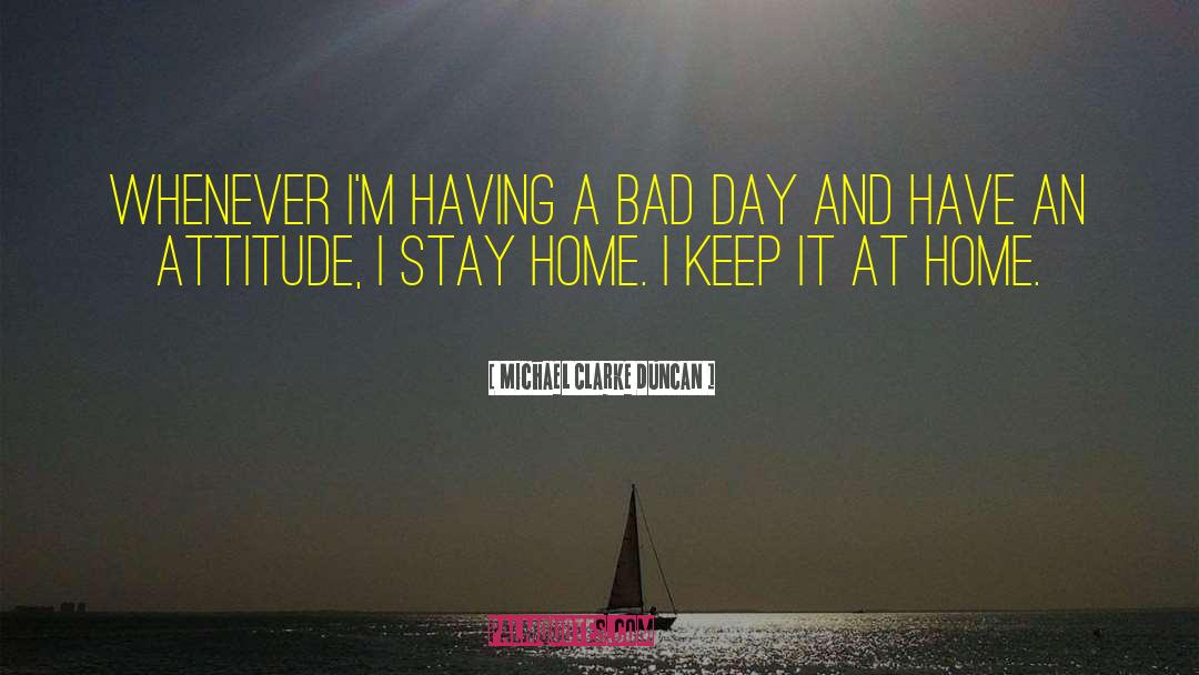 Michael Clarke Duncan Quotes: Whenever I'm having a bad