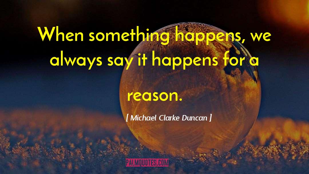 Michael Clarke Duncan Quotes: When something happens, we always