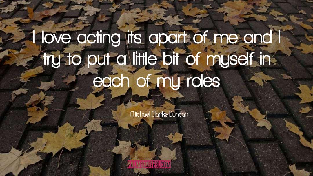 Michael Clarke Duncan Quotes: I love acting it's apart