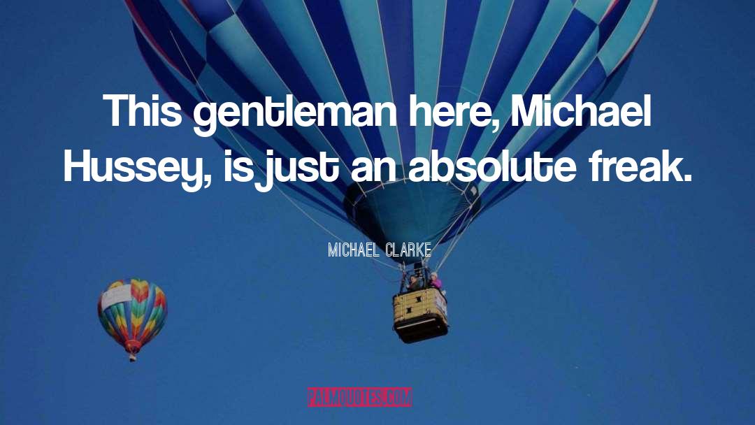 Michael Clarke Quotes: This gentleman here, Michael Hussey,
