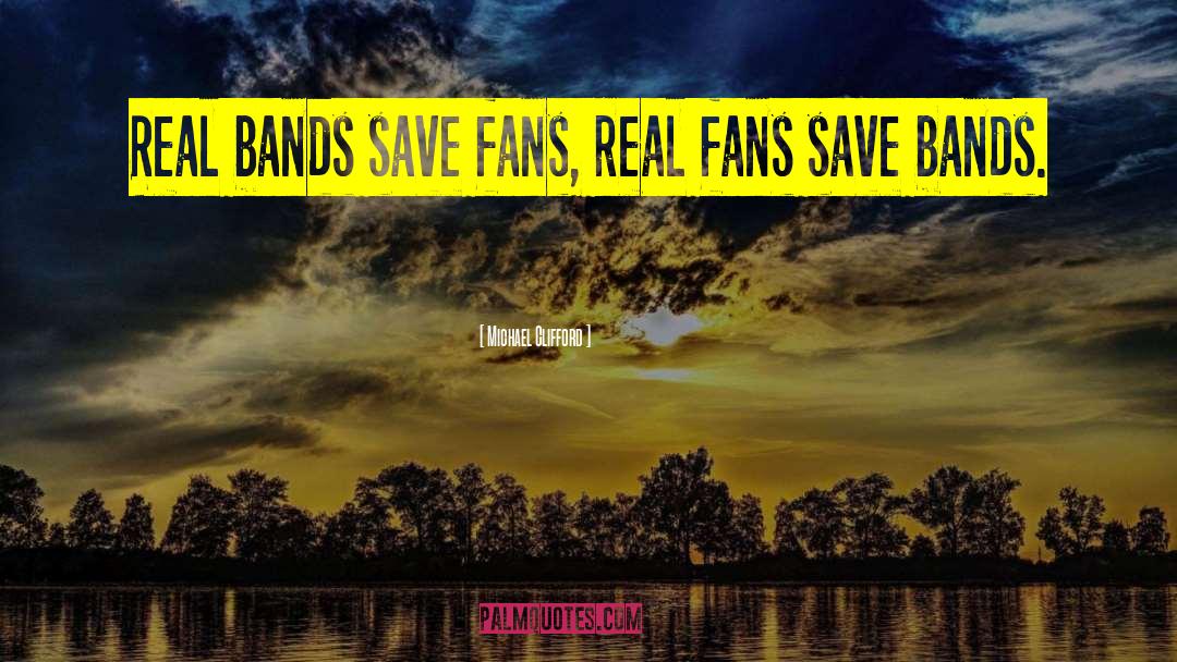 Michael Clifford Quotes: Real bands save fans, real