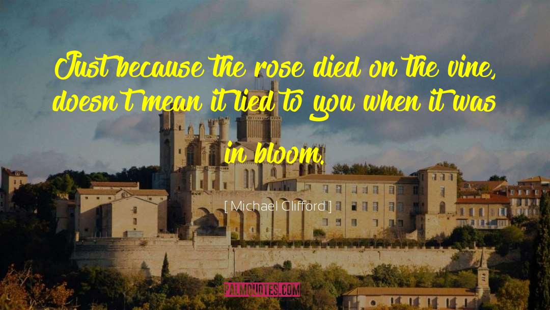 Michael Clifford Quotes: Just because the rose died