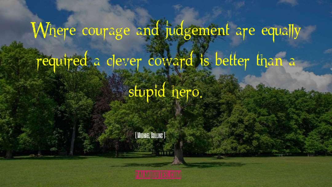 Michael Collins Quotes: Where courage and judgement are