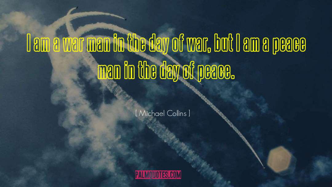 Michael Collins Quotes: I am a war man