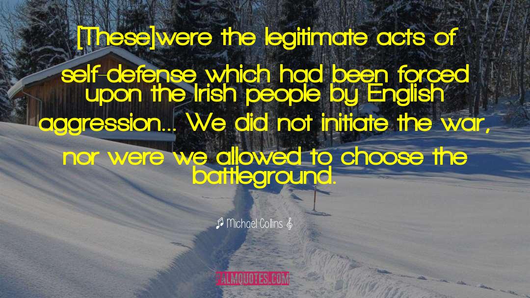 Michael Collins Quotes: [These]were the legitimate acts of