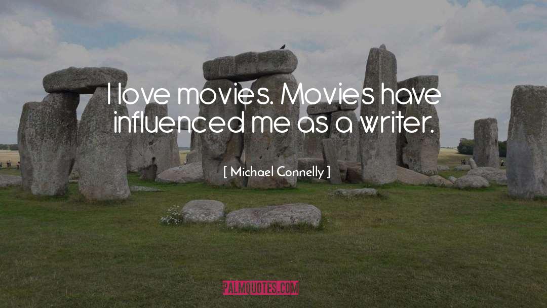 Michael Connelly Quotes: I love movies. Movies have