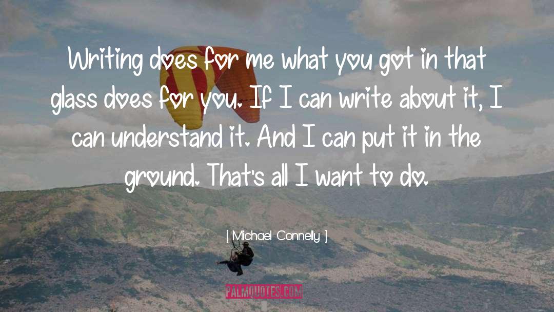 Michael Connelly Quotes: Writing does for me what