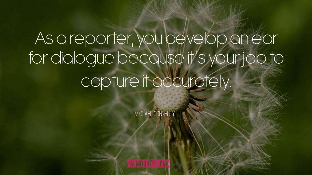 Michael Connelly Quotes: As a reporter, you develop