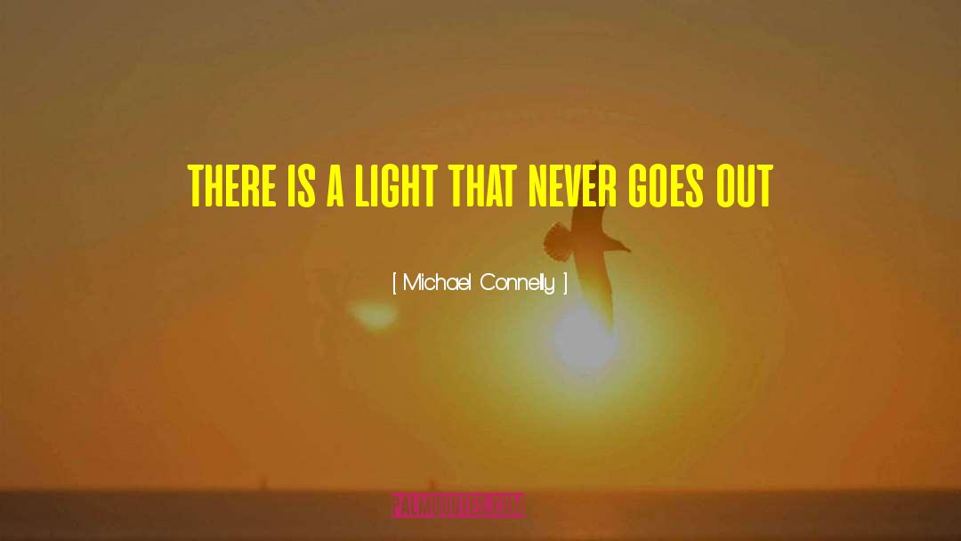 Michael Connelly Quotes: there is a light that