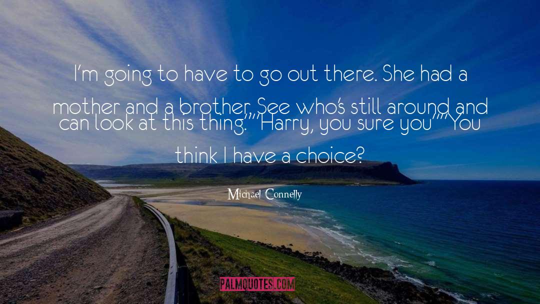 Michael Connelly Quotes: I'm going to have to