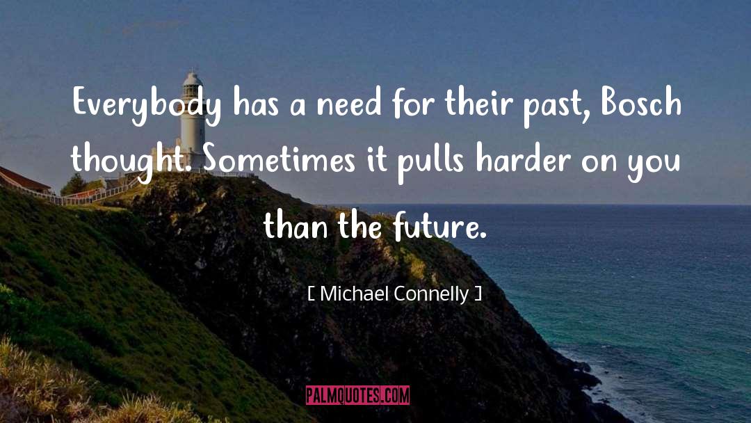 Michael Connelly Quotes: Everybody has a need for