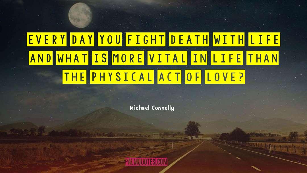 Michael Connelly Quotes: Every day you fight death