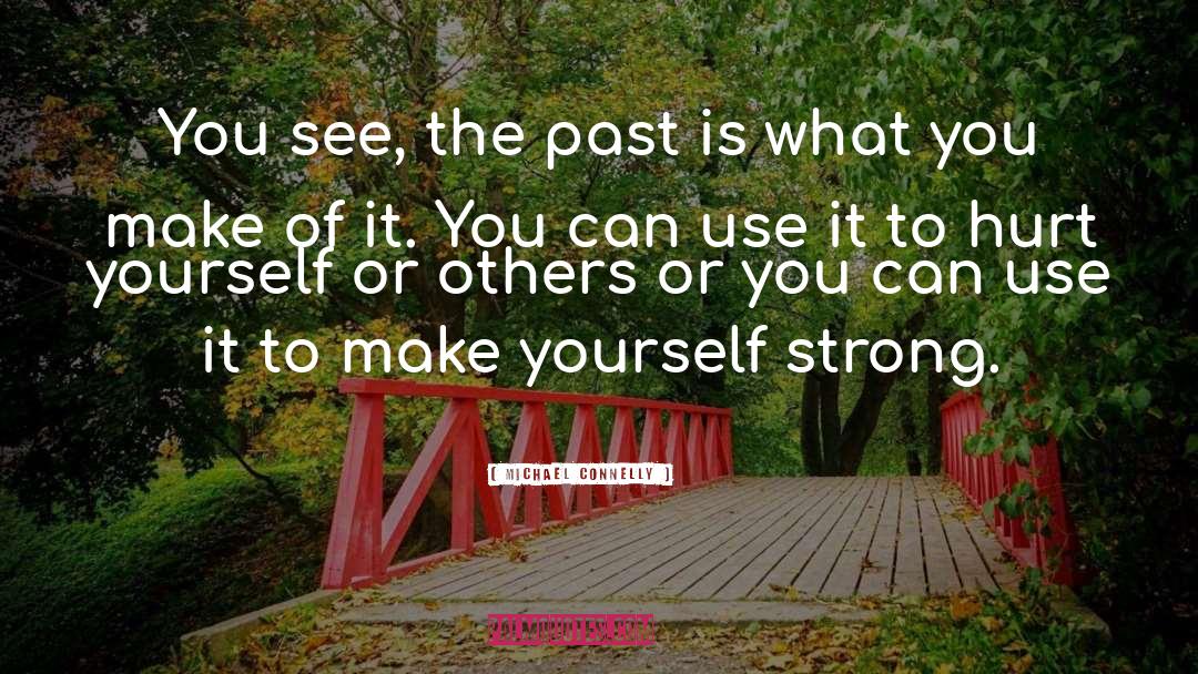 Michael Connelly Quotes: You see, the past is