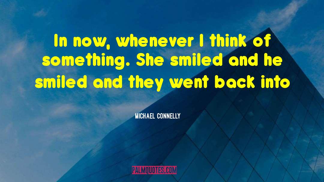 Michael Connelly Quotes: In now, whenever I think
