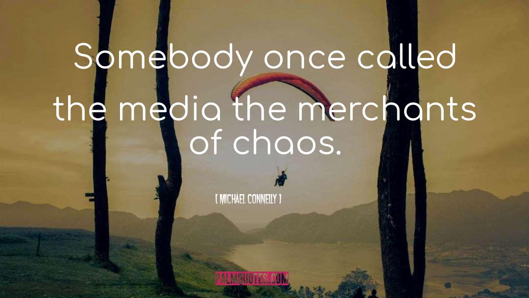 Michael Connelly Quotes: Somebody once called the media
