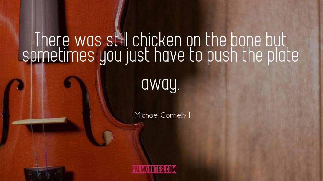 Michael Connelly Quotes: There was still chicken on