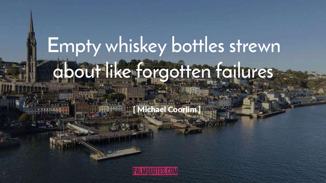 Michael Coorlim Quotes: Empty whiskey bottles strewn about