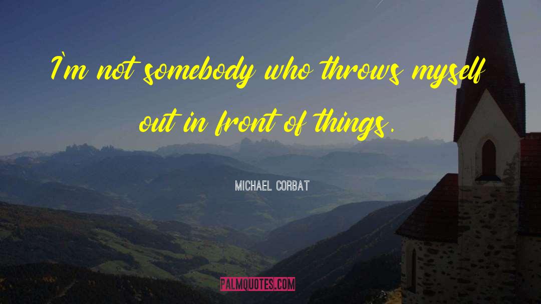 Michael Corbat Quotes: I'm not somebody who throws