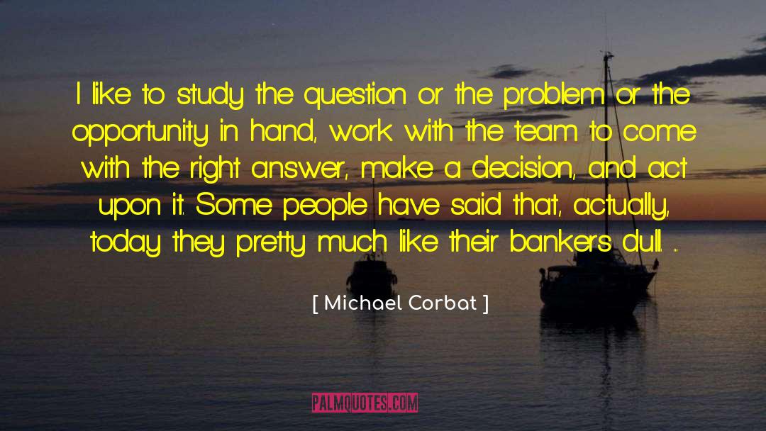 Michael Corbat Quotes: I like to study the