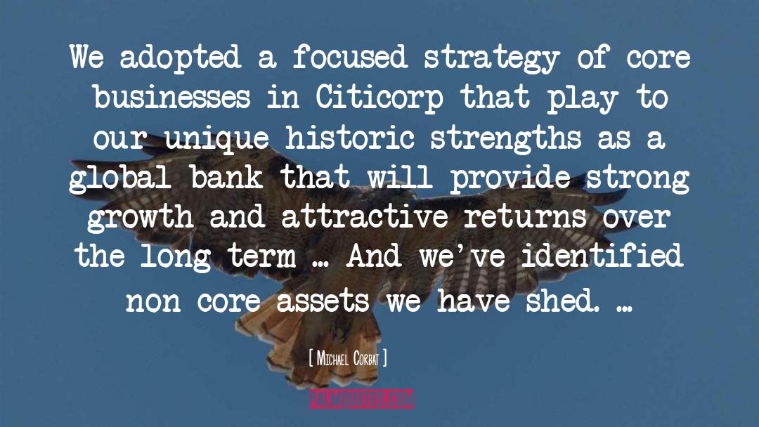 Michael Corbat Quotes: We adopted a focused strategy